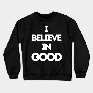 I Believe In Good Crewneck Sweatshirt